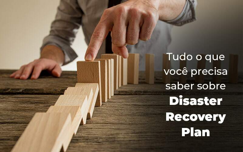 Tudo O Que Voce Precisa Saber Sobre Disaster Recovery Plan Blog 1 - Contabilidade No Centro De São Paulo | Fortec Contábil