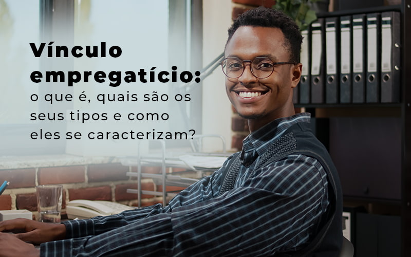 Vinculo Empregaticio O Que E Quais Sao Os Seus Tipos E Como Els Se Caracterizam Blog - Contabilidade No Centro De São Paulo | Fortec Contábil